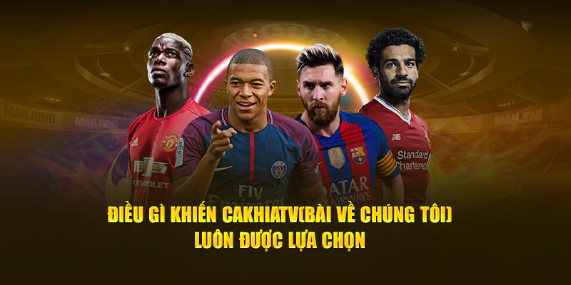 CakhiaTV - Xem trực tiếp WC 07/2026 chất lượng 4K cực nét 14 Điều gì khiến Cà Khịa TV luôn được lựa chọn