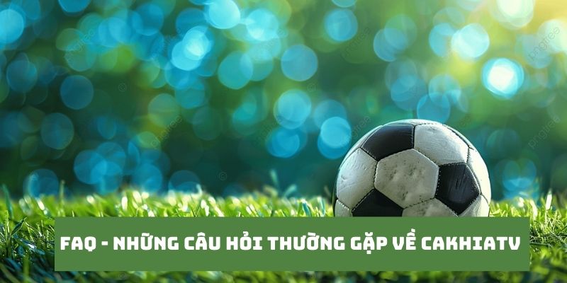 CakhiaTV - Xem trực tiếp WC 07/2026 chất lượng 4K cực nét 20 Những câu hỏi của khán giả khi truy cập tại Cakhia TV